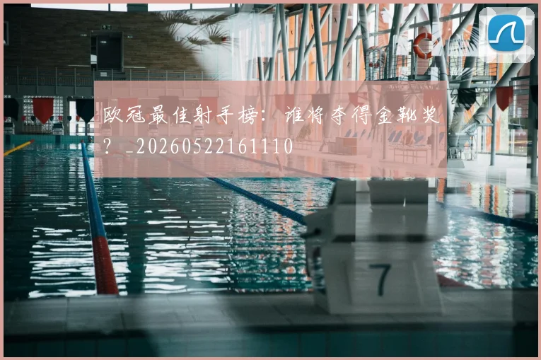 欧冠最佳射手榜:谁将夺得金靴奖?_20260522161110